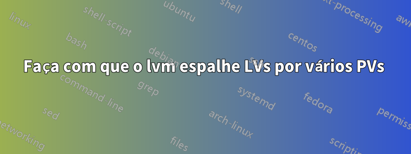 Faça com que o lvm espalhe LVs por vários PVs