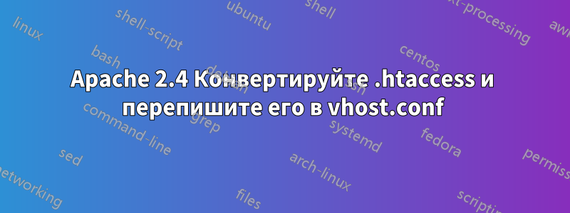 Apache 2.4 Конвертируйте .htaccess и перепишите его в vhost.conf