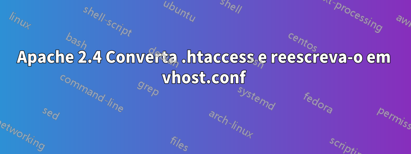 Apache 2.4 Converta .htaccess e reescreva-o em vhost.conf