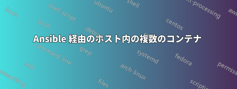 Ansible 経由のホスト内の複数のコンテナ