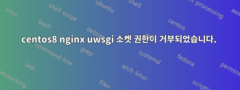 centos8 nginx uwsgi 소켓 권한이 거부되었습니다.