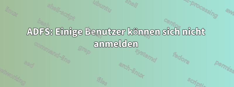 ADFS: Einige Benutzer können sich nicht anmelden