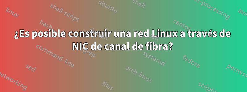 ¿Es posible construir una red Linux a través de NIC de canal de fibra?
