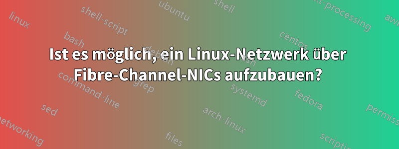 Ist es möglich, ein Linux-Netzwerk über Fibre-Channel-NICs aufzubauen?