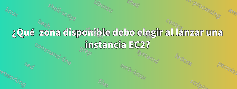¿Qué zona disponible debo elegir al lanzar una instancia EC2?