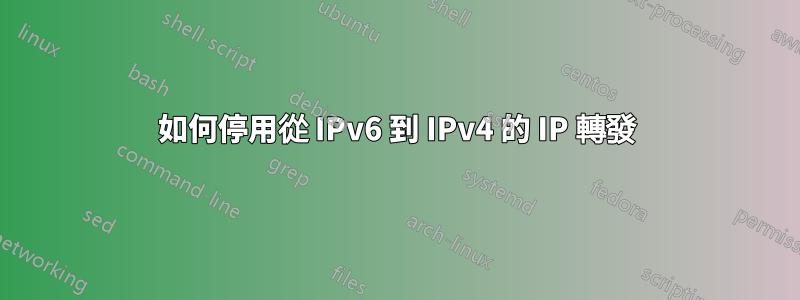 如何停用從 IPv6 到 IPv4 的 IP 轉發