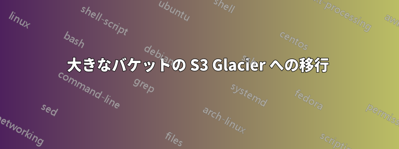 大きなバケットの S3 Glacier への移行