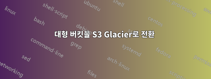 대형 버킷을 S3 Glacier로 전환