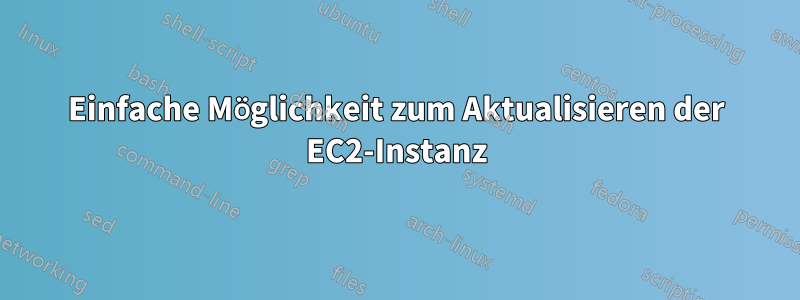Einfache Möglichkeit zum Aktualisieren der EC2-Instanz