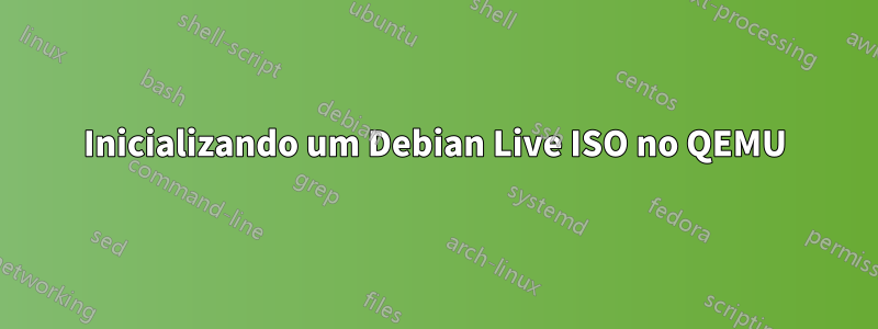 Inicializando um Debian Live ISO no QEMU