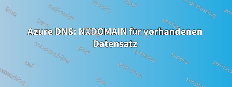 Azure DNS: NXDOMAIN für vorhandenen Datensatz