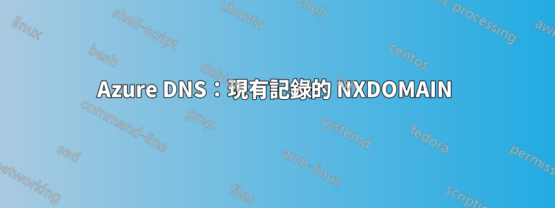 Azure DNS：現有記錄的 NXDOMAIN