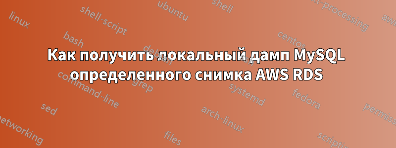 Как получить локальный дамп MySQL определенного снимка AWS RDS