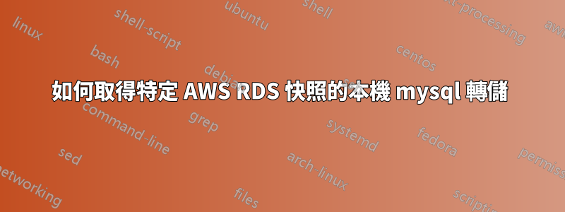 如何取得特定 AWS RDS 快照的本機 mysql 轉儲