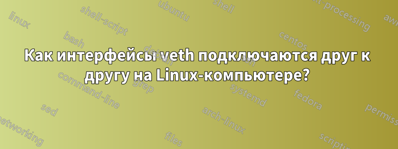 Как интерфейсы veth подключаются друг к другу на Linux-компьютере?