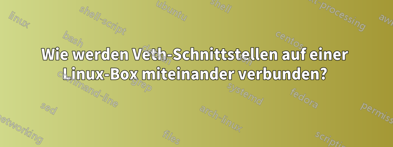 Wie werden Veth-Schnittstellen auf einer Linux-Box miteinander verbunden?