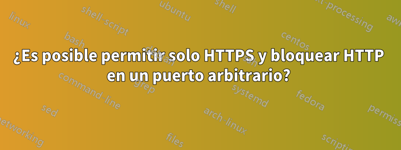 ¿Es posible permitir solo HTTPS y bloquear HTTP en un puerto arbitrario?