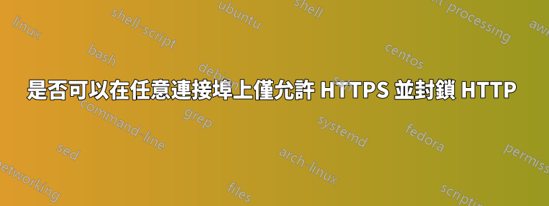 是否可以在任意連接埠上僅允許 HTTPS 並封鎖 HTTP