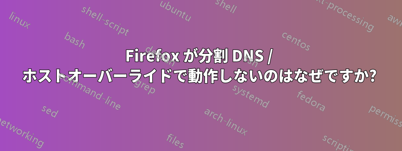Firefox が分割 DNS / ホストオーバーライドで動作しないのはなぜですか?
