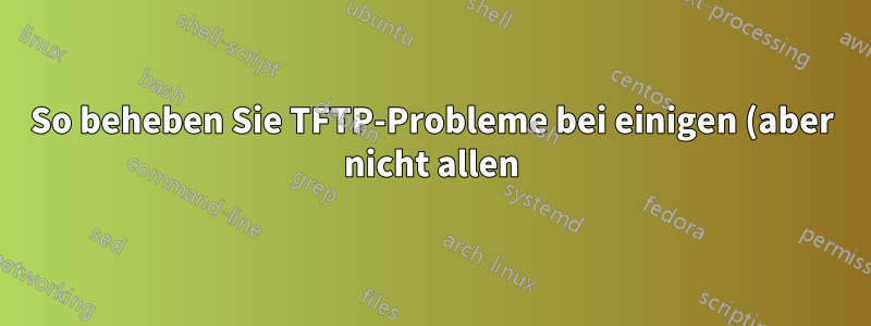 So beheben Sie TFTP-Probleme bei einigen (aber nicht allen) Clients