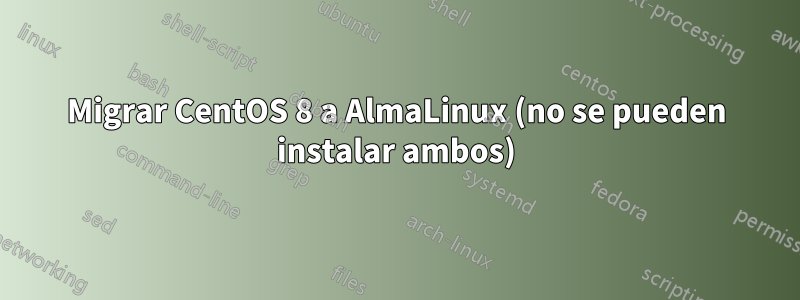 Migrar CentOS 8 a AlmaLinux (no se pueden instalar ambos)