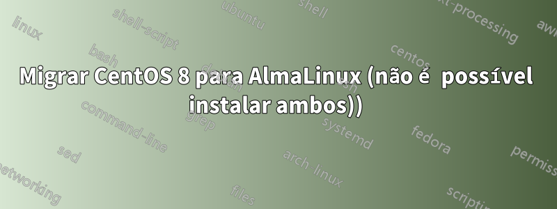 Migrar CentOS 8 para AlmaLinux (não é possível instalar ambos))