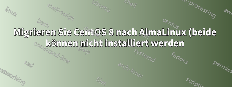 Migrieren Sie CentOS 8 nach AlmaLinux (beide können nicht installiert werden)