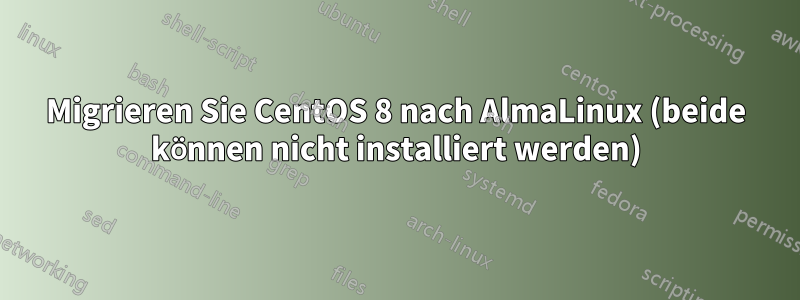 Migrieren Sie CentOS 8 nach AlmaLinux (beide können nicht installiert werden)