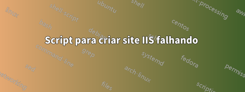 Script para criar site IIS falhando