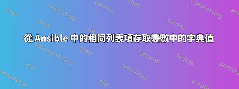 從 Ansible 中的相同列表項存取變數中的字典值