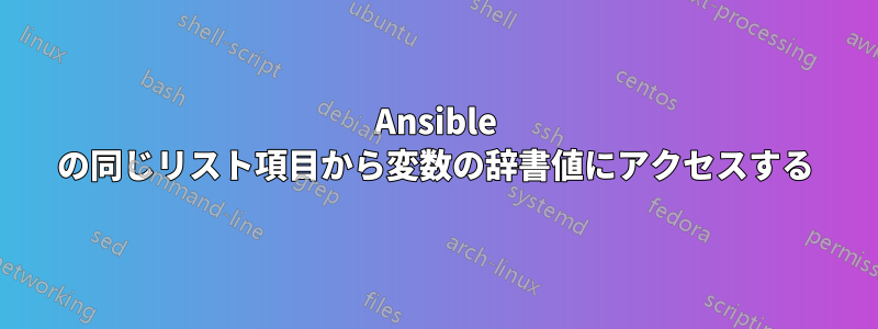 Ansible の同じリスト項目から変数の辞書値にアクセスする