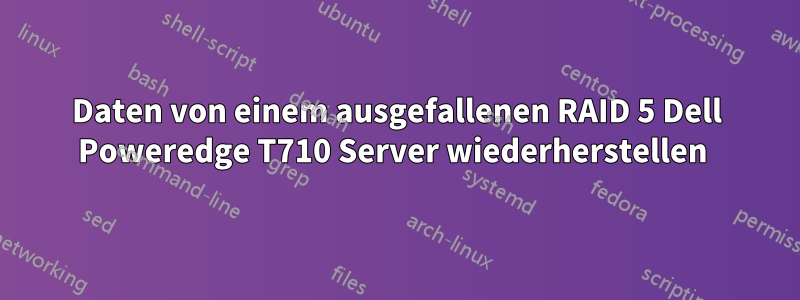Daten von einem ausgefallenen RAID 5 Dell Poweredge T710 Server wiederherstellen 