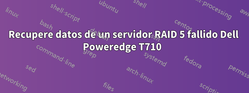 Recupere datos de un servidor RAID 5 fallido Dell Poweredge T710 