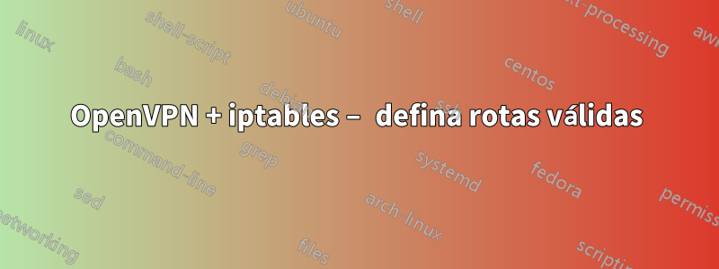 OpenVPN + iptables – defina rotas válidas