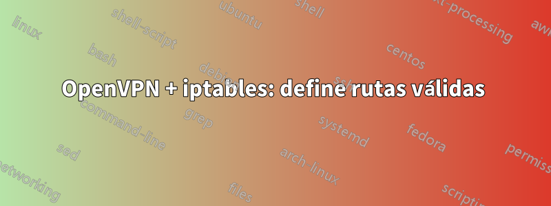 OpenVPN + iptables: define rutas válidas