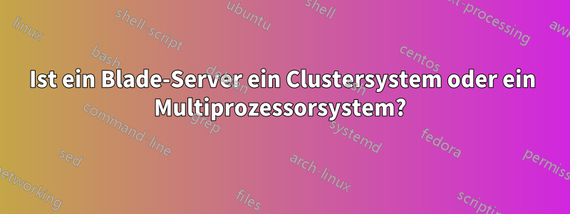 Ist ein Blade-Server ein Clustersystem oder ein Multiprozessorsystem? 