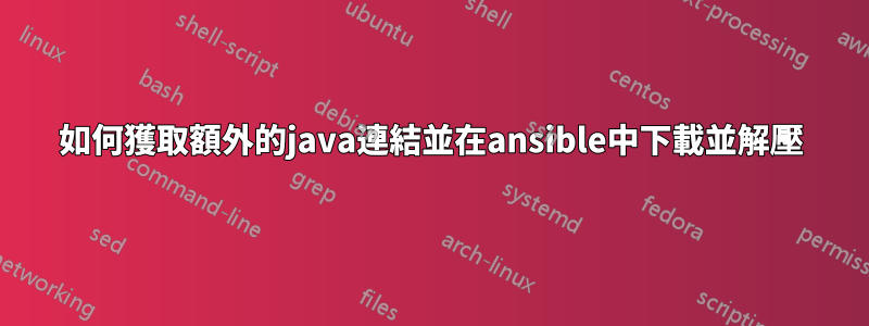 如何獲取額外的java連結並在ansible中下載並解壓