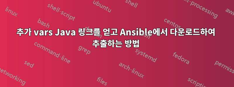 추가 vars Java 링크를 얻고 Ansible에서 다운로드하여 추출하는 방법