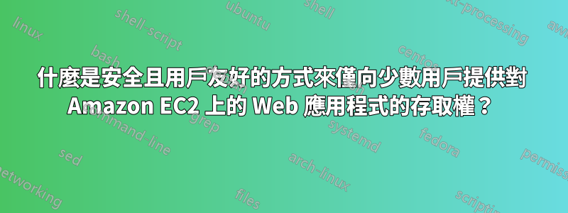 什麼是安全且用戶友好的方式來僅向少數用戶提供對 Amazon EC2 上的 Web 應用程式的存取權？