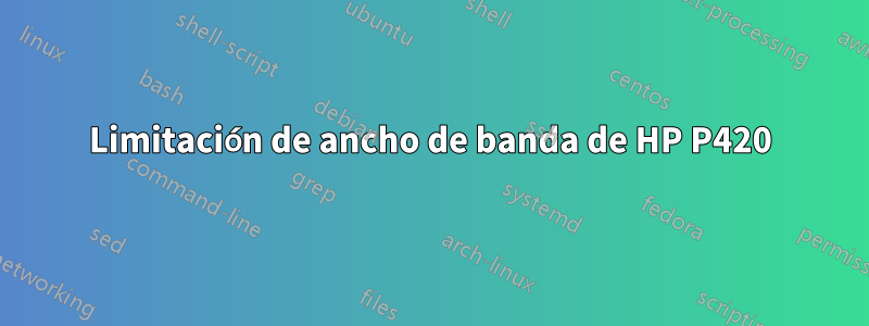 Limitación de ancho de banda de HP P420