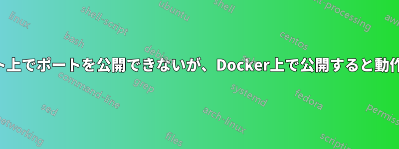 ホスト上でポートを公開できないが、Docker上で公開すると動作する