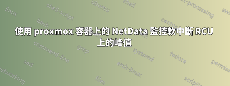 使用 proxmox 容器上的 NetData 監控軟中斷 RCU 上的峰值