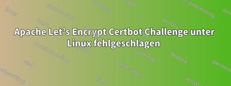 Apache Let’s Encrypt Certbot Challenge unter Linux fehlgeschlagen 
