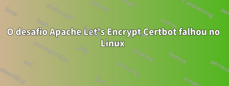 O desafio Apache Let's Encrypt Certbot falhou no Linux 