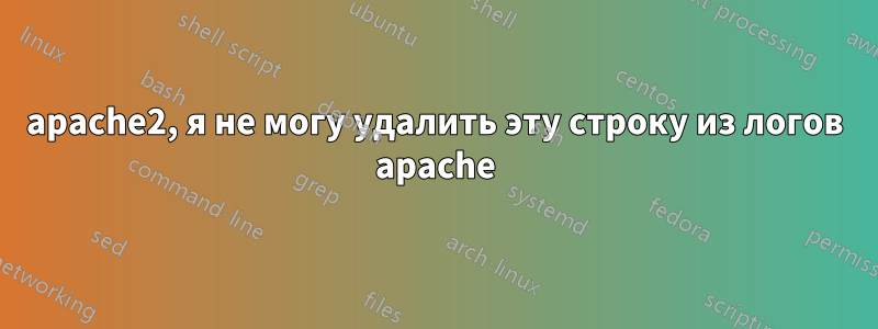 apache2, я не могу удалить эту строку из логов apache