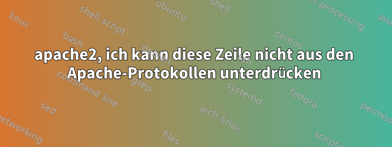apache2, ich kann diese Zeile nicht aus den Apache-Protokollen unterdrücken