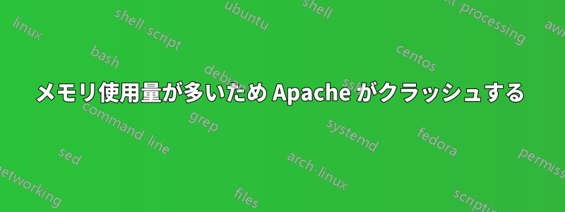 メモリ使用量が多いため Apache がクラッシュする