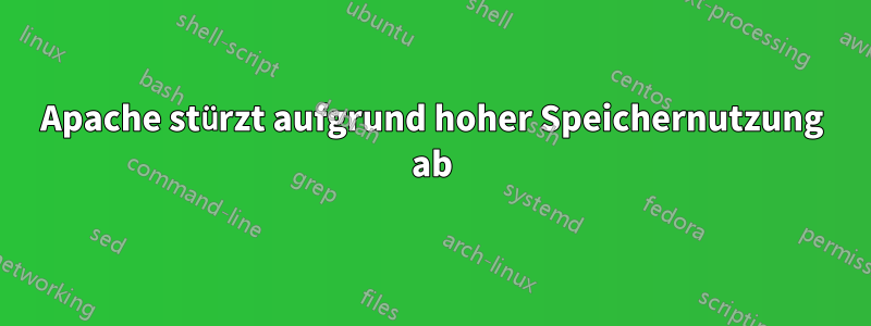 Apache stürzt aufgrund hoher Speichernutzung ab