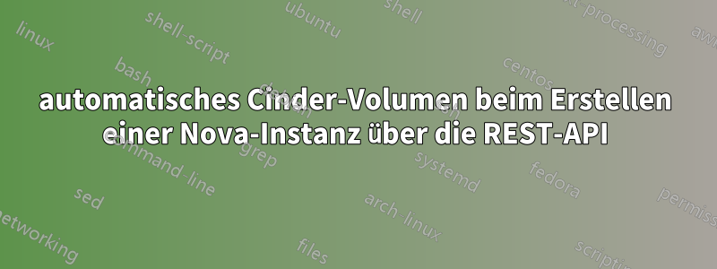 automatisches Cinder-Volumen beim Erstellen einer Nova-Instanz über die REST-API