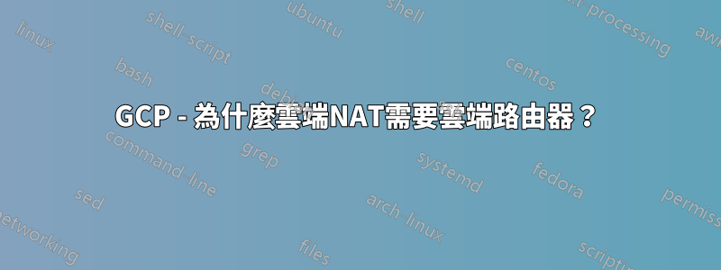 GCP - 為什麼雲端NAT需要雲端路由器？